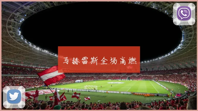 马赫雷斯全场高燃