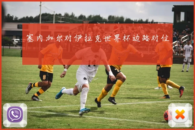 塞内加尔对伊拉克世界杯边路对位