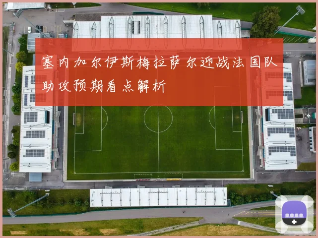 塞内加尔伊斯梅拉萨尔迎战法国队助攻预期看点解析