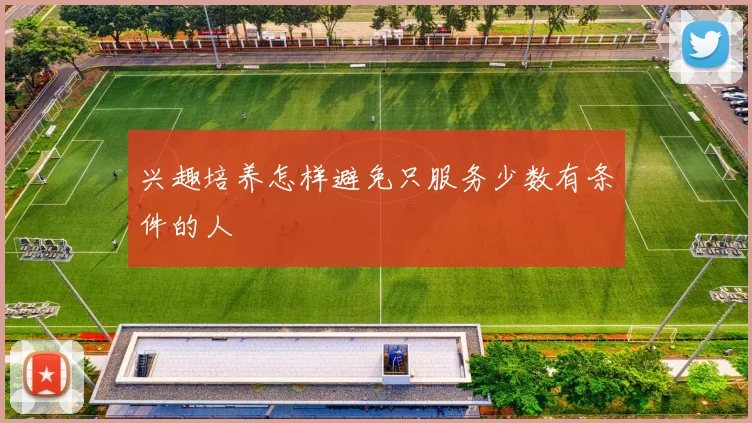 兴趣培养怎样避免只服务少数有条件的人
