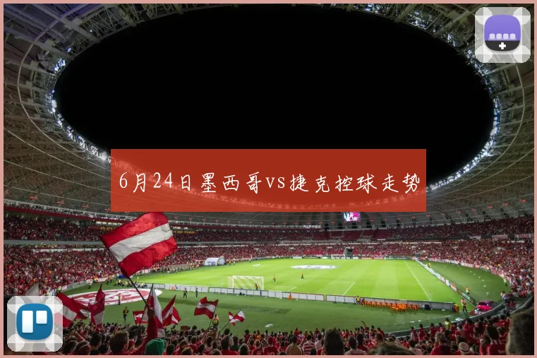 6月24日墨西哥vs捷克控球走势