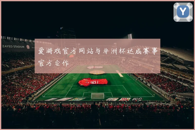 爱游戏官方网站与非洲杯达成赛事官方合作